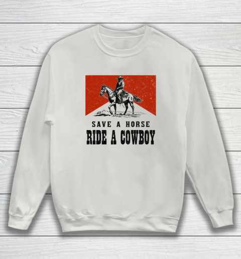 Save A Horse Ride A Cowboy Sweatshirt 8