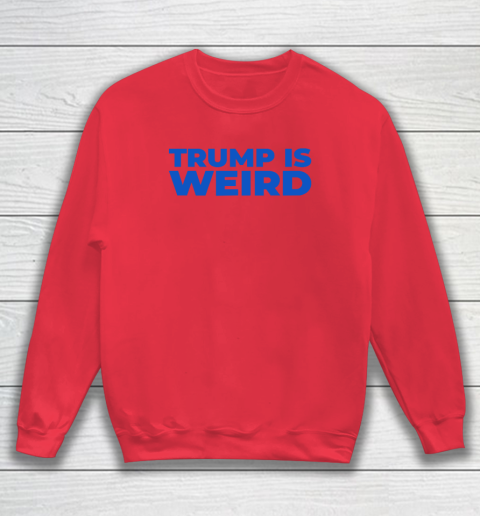 Trump Is Weird Sweatshirt 6