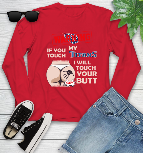 Tennessee Titans NFL Football Warning If You Touch My Team I Will Touch My Butt Youth Long Sleeve 11