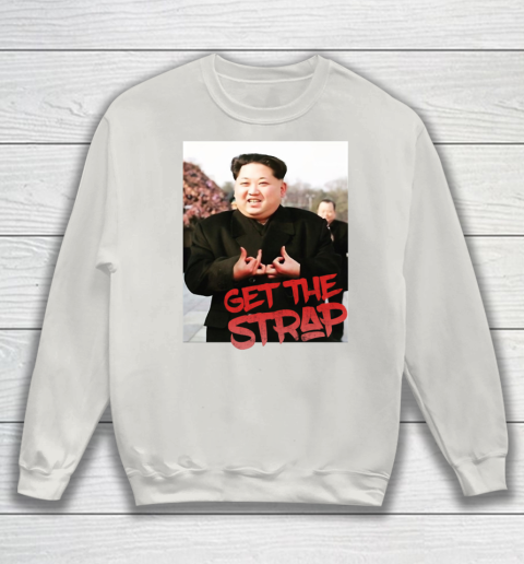 Kim Jong Un Blood Shirt Sign Get The Strap 50 Cent Sweatshirt 10