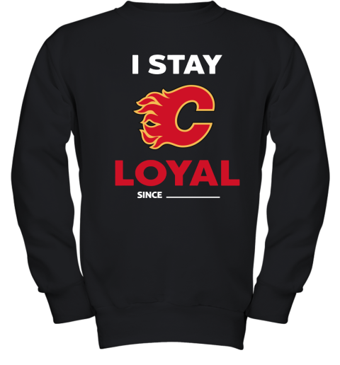 Calgary Flames I Stay Loyal Since Personalized Youth Sweatshirt