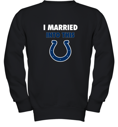 I Married Into This Indianapolis Colts Football NFL Youth Sweatshirt