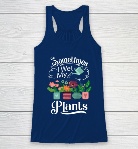 Sometimes I Wet My Plants T Shirt Funny Gardening Racerback Tank 6