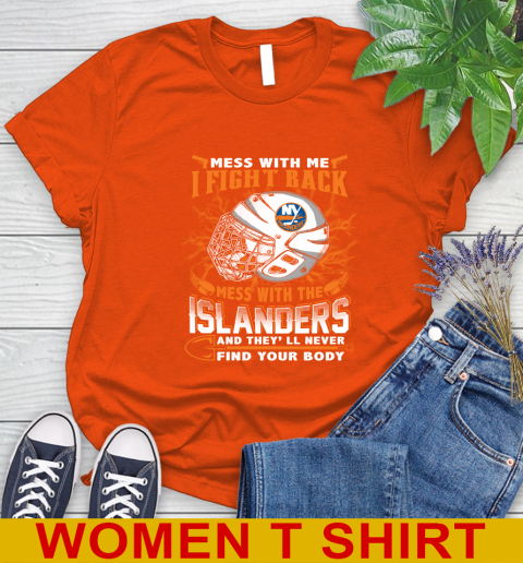 NHL Hockey New York Islanders Mess With Me I Fight Back Mess With My Team And They'll Never Find Your Body Shirt Women's T-Shirt 3