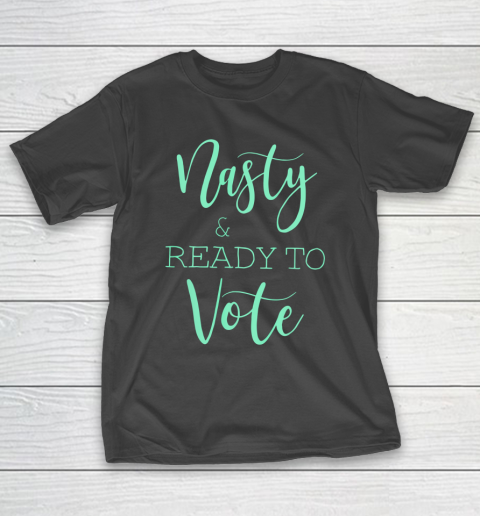 Nasty And Ready To Vote Funny Gift T-Shirt