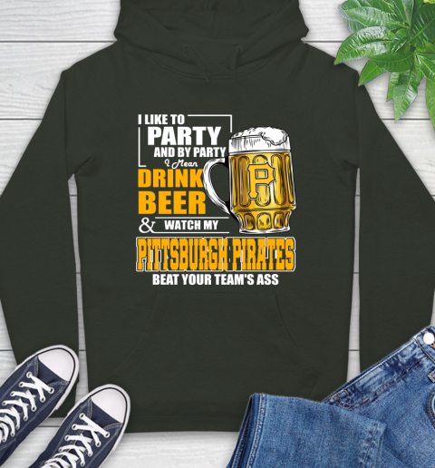 MLB I Like To Party And By Party I Mean Drink Beer And Watch My Pittsburgh Pirates Beat Your Team's Ass Baseball Hoodie 12