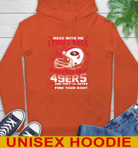 NFL Football San Francisco 49ers Mess With Me I Fight Back Mess With My Team And They'll Never Find Your Body Shirt Hoodie 4