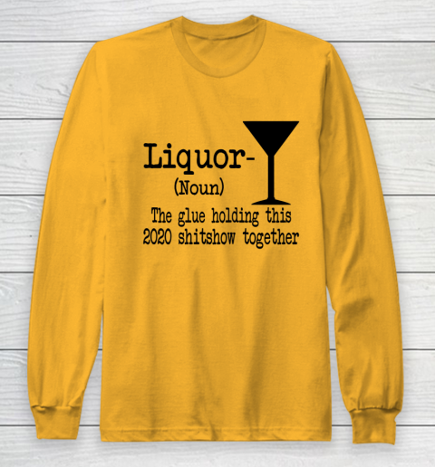 Liquor The Glues Holding This 2020 Shitshow Together Humor Long Sleeve T-Shirt 2