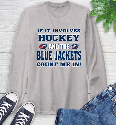 NHL If It Involves Hockey And The Columbus Blue Jackets Count Me In Sports Long Sleeve T-Shirt 12