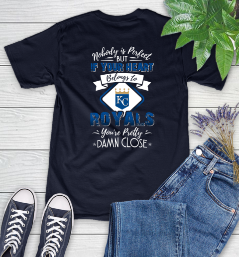 MLB Baseball Kansas City Royals Nobody Is Perfect But If Your Heart Belongs To Royals You're Pretty Damn Close Shirt Women's T-Shirt 2