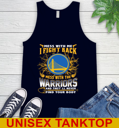 NBA Basketball Golden State Warriors Mess With Me I Fight Back Mess With My Team And They'll Never Find Your Body Shirt Tank Top 2