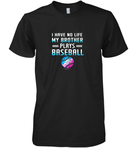 I Have No Life My Brother Plays Baseball Sport Lovers Premium Men's T-Shirt