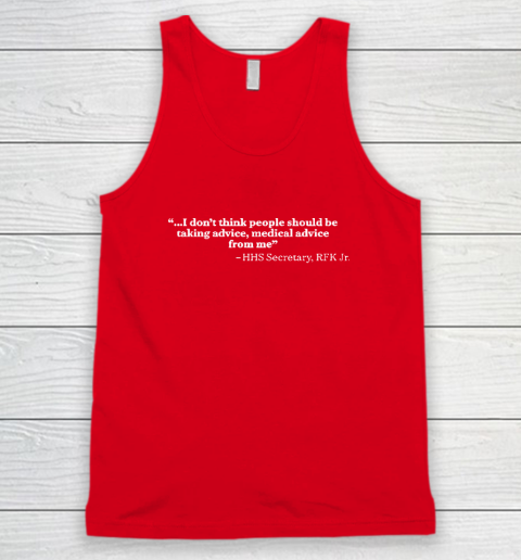 I Don't Think People Should Be Taking Advice Medical Advice From Me HHS Secretary RFK Jr Tank Top 4