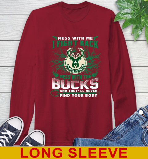 NBA Basketball Milwaukee Bucks Mess With Me I Fight Back Mess With My Team And They'll Never Find Your Body Shirt Long Sleeve T-Shirt 9