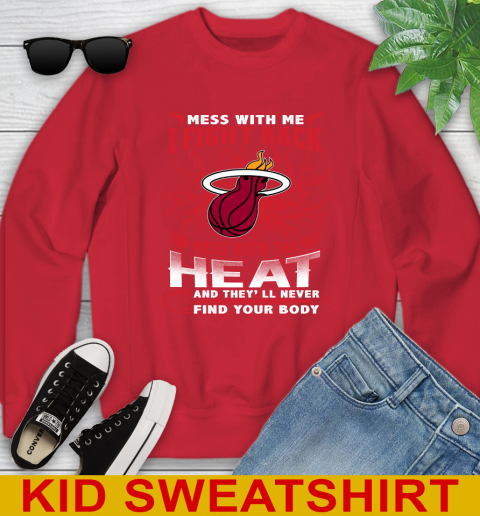 NBA Basketball Miami Heat Mess With Me I Fight Back Mess With My Team And They'll Never Find Your Body Shirt Youth Sweatshirt 7