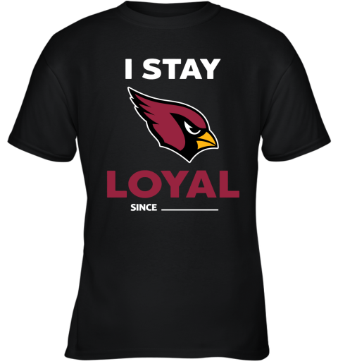 Arizona Cardinals I Stay Loyal Since Personalized Youth T-Shirt