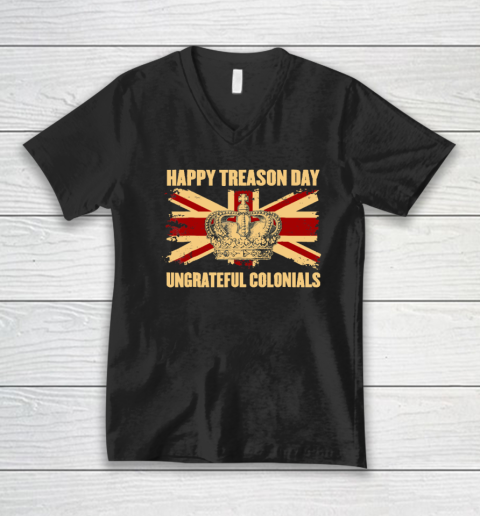 Happy Treason Day Ungrateful Colonials 4th Of July V-Neck T-Shirt