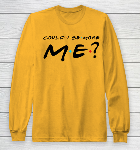 Matthew Perry t shirt Could I Be More Me Funny Long Sleeve T-Shirt 2