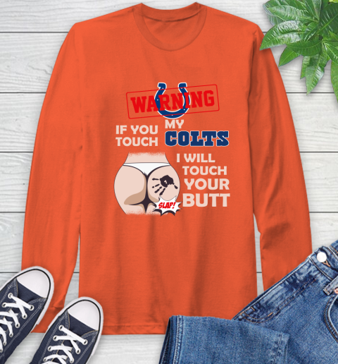 Indianapolis Colts NFL Football Warning If You Touch My Team I Will Touch My Butt Long Sleeve T-Shirt 4