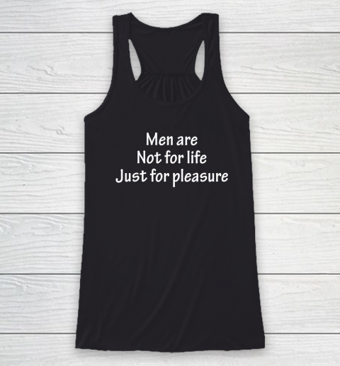 Men Are Not For Life Just For Pleasure Funny Racerback Tank