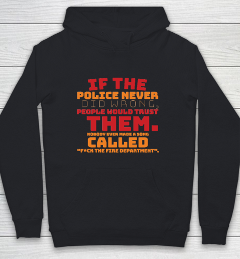 If the Police never did wrong, people would trust them. Nobody ever made a song called Fuck the Fire Youth Hoodie