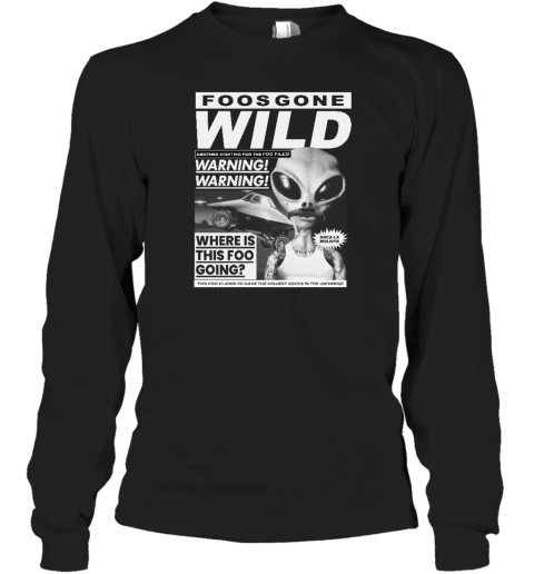 Foos Gone Wild Another Sighting For The Foo Files Warning Where Is This Foo Going Long Sleeve T