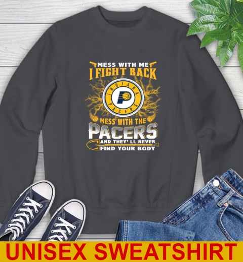NBA Basketball Indiana Pacers Mess With Me I Fight Back Mess With My Team And They'll Never Find Your Body Shirt Sweatshirt 7