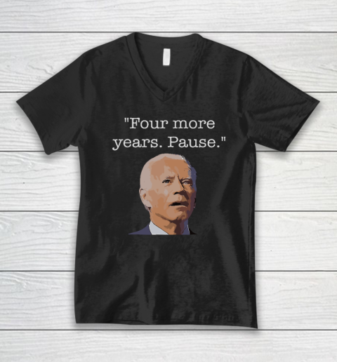 Joe Biden Funny Quote Saying  Four More Years Pause Biden V-Neck T-Shirt