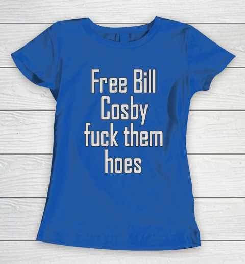 Free Bill Cosby Fuck Them Hoes Women's T-Shirt 8