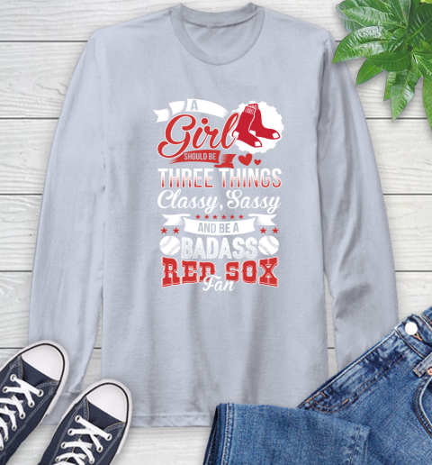 Boston Red Sox MLB Baseball A Girl Should Be Three Things Classy Sassy And A Be Badass Fan Long Sleeve T-Shirt 6