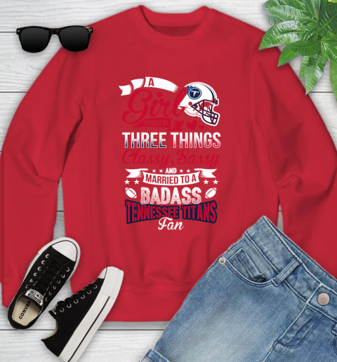 Tennessee Titans NFL Football A Girl Should Be Three Things Classy Sassy And A Be Badass Fan Youth Sweatshirt 8