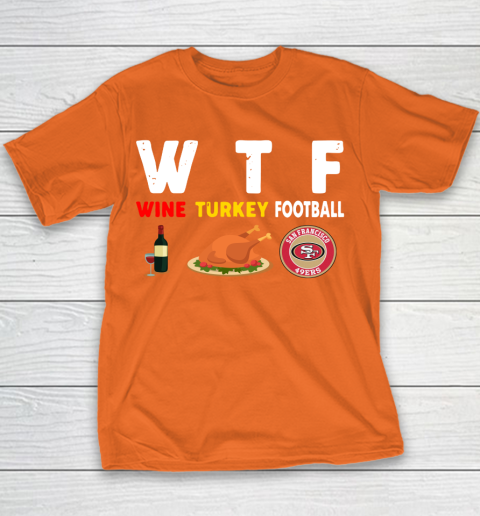 San Francisco 49ers Giving Day WTF Wine Turkey Football NFL Youth T-Shirt 4