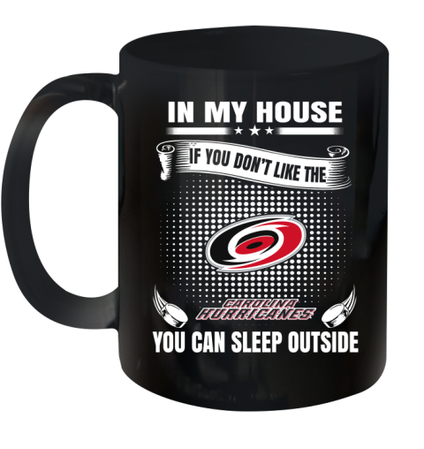 Carolina Hurricanes NHL Hockey In My House If You Don't Like The Hurricanes You Can Sleep Outside Shirt Ceramic Mug 11oz
