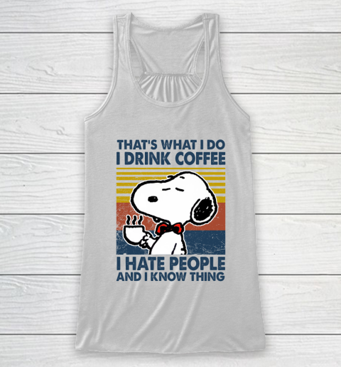 Snoopy that's what i do i drink coffee i hate people and i know things Racerback Tank