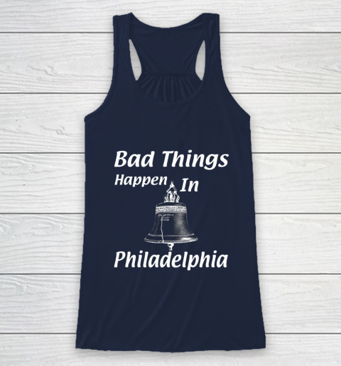 Bad Things Happen In Philadelphia Racerback Tank 8