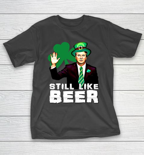 Beer Lover Funny Shirt Still Like Beer St Patrick's Day Kavanaugh T-Shirt
