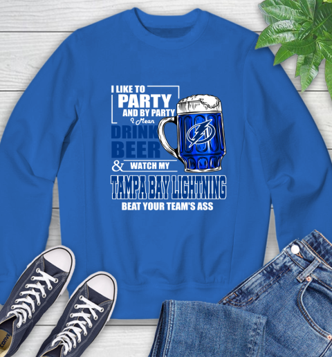 NHL I Like To Party And By Party I Mean Drink Beer And Watch My Tampa Bay Lightning Beat Your Team's Ass Hockey Sweatshirt 9