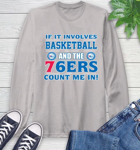 NBA If It Involves Basketball And Philadelphia 76ers Count Me In Sports Long Sleeve T-Shirt 12
