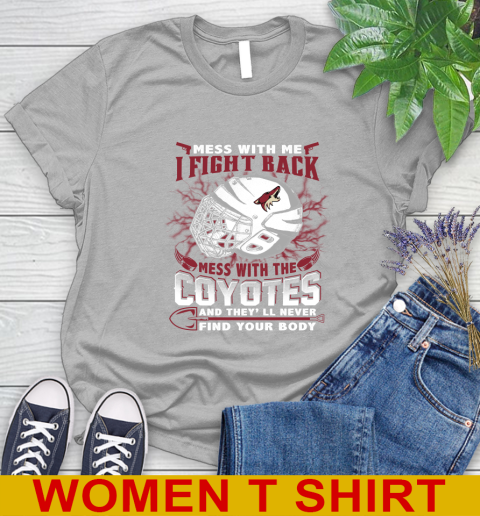 NHL Hockey Arizona Coyotes Mess With Me I Fight Back Mess With My Team And They'll Never Find Your Body Shirt Women's T-Shirt 5