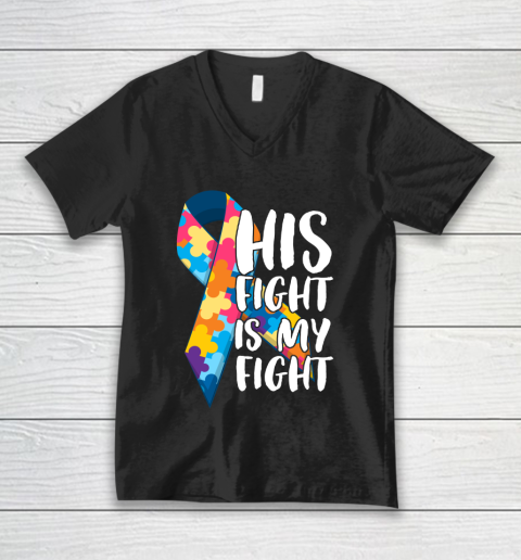 His Fight Is My Fight Autism Awareness and Support V-Neck T-Shirt