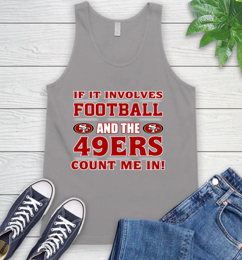 NFL If It Involves Football And The San Francisco 49ers Count Me In Sports Tank Top 4