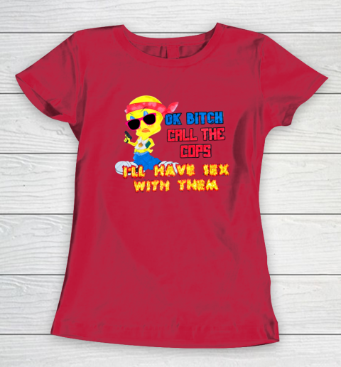 Ok Bitch Call The Cops I'll Have Sex With Them Women's T-Shirt 7