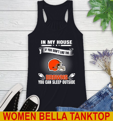 Cleveland Browns NFL Football In My House If You Don't Like The Browns You Can Sleep Outside Shirt Racerback Tank 8