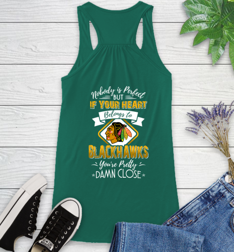 NHL Hockey Chicago Blackhawks Nobody Is Perfect But If Your Heart Belongs To Blackhawks You're Pretty Damn Close Shirt Racerback Tank 4