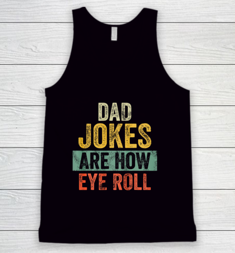 Mens Dad Jokes Are How Eye Roll Funny Gift For Dad Father s Day Tank Top