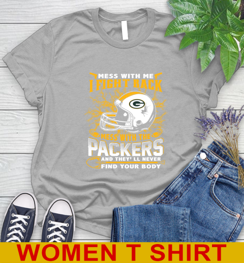 NFL Football Green Bay Packers Mess With Me I Fight Back Mess With My Team And They'll Never Find Your Body Shirt Women's T-Shirt 5