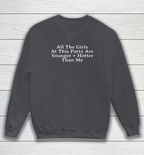 Selena Gomez All The Girls At This Party Are Younger And Hotter Than Me Sweatshirt 3