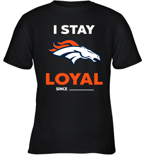 Denver Broncos I Stay Loyal Since Personalized Youth T-Shirt