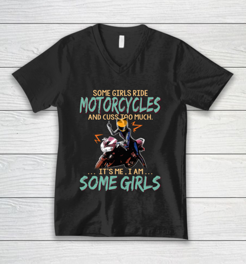 Some Girls Play Motorcycles And Cuss Too Much. I Am Some Girls V-Neck T-Shirt