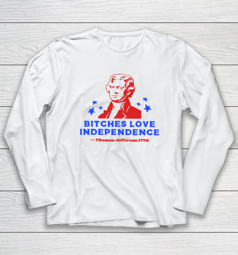 Bitches Love Independence Funny Founding Fathers 4th of July Long Sleeve T-Shirt